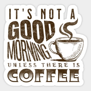 Not a Good Morning Unless There's Coffee! Sticker